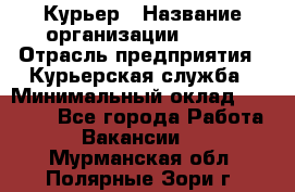 Курьер › Название организации ­ SMK › Отрасль предприятия ­ Курьерская служба › Минимальный оклад ­ 17 000 - Все города Работа » Вакансии   . Мурманская обл.,Полярные Зори г.